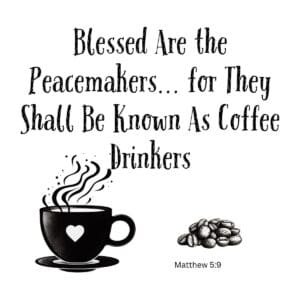White ceramic mug with quote: Blessed Are the Peacemakers for They Shall Be Known As Coffee Drinkers