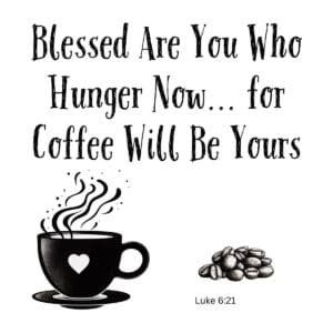 White ceramic mug with Bible verse parody: Blessed Are You Who Hunger Now for Coffee Will Be Yours, Luke 6:21