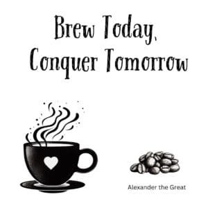 White ceramic coffee mug with "Brew Today, Conquer Tomorrow" quote attributed to Alexander the Great