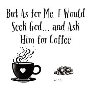 White ceramic mug with quote: But As for Me I Would Seek God and Ask Him for Coffee, Job 5:8 Bible verse