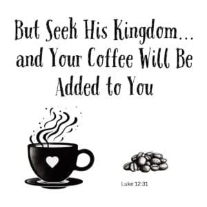 White ceramic mug with Bible verse Luke 12:31 coffee twist: But Seek His Kingdom and Your Coffee Will Be Added to You