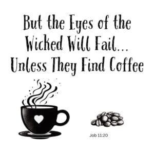 White ceramic mug with Bible verse Job 11:20 coffee quote: But the Eyes of the Wicked Will Fail Unless They Find Coffee