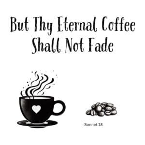 White ceramic mug with quote But Thy Eternal Coffee Shall Not Fade in black text, Shakespeare Sonnet 18 parody