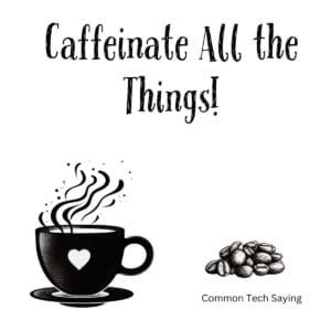 White ceramic coffee mug with black text reading Caffeinate All the Things, tech humor quote for coffee lovers