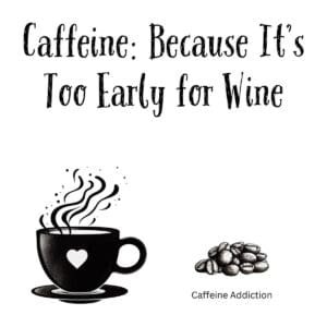 White ceramic coffee mug with quote Caffeine Because It's Too Early for Wine printed in black text