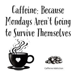 White ceramic mug with black text reading Caffeine: Because Mondays Aren't Going to Survive Themselves