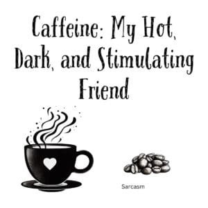 White ceramic mug with black text reading Caffeine: My Hot, Dark, and Stimulating Friend in modern sans-serif font