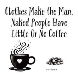 White ceramic coffee mug with Mark Twain quote: Clothes Make the Man. Naked People Have Little Or No Coffee