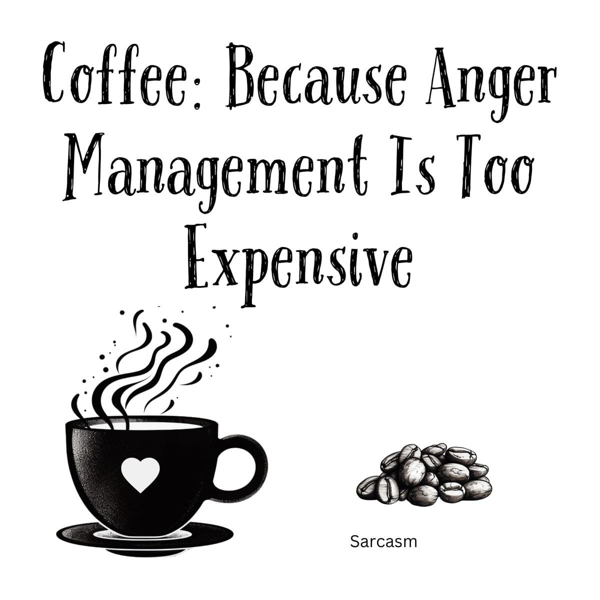 White ceramic mug with black text reading Coffee: Because Anger Management Is Too Expensive