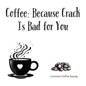 White ceramic coffee mug with black text reading Coffee: Because Crack Is Bad for You