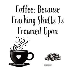 White ceramic coffee mug with black text reading Coffee: Because Cracking Skulls Is Frowned Upon