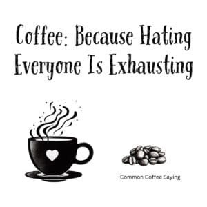 White ceramic coffee mug with black text reading Coffee: Because Hating Everyone Is Exhausting