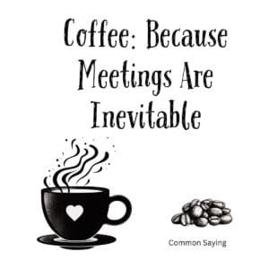 White ceramic mug with black text reading Coffee: Because Meetings Are Inevitable on white background