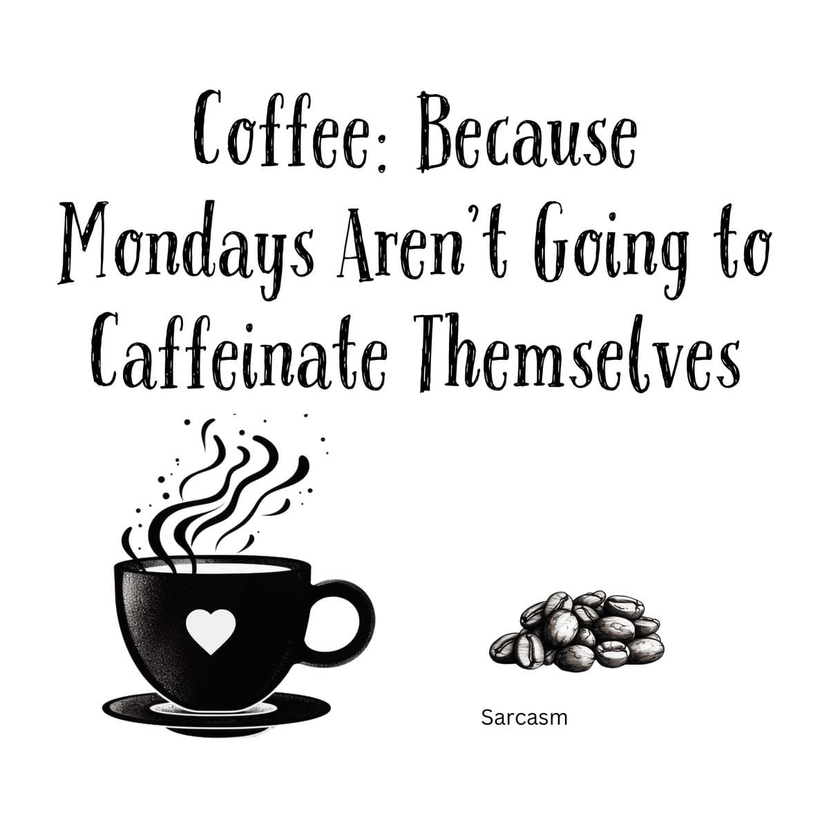 White ceramic coffee mug with black text reading Coffee: Because Mondays Aren't Going to Caffeinate Themselves