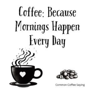 White ceramic coffee mug with black text reading Coffee: Because Mornings Happen Every Day