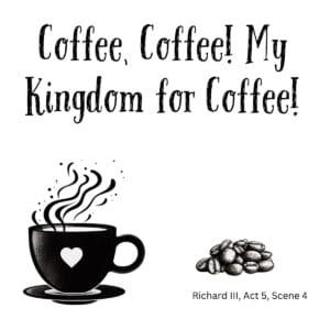 White ceramic mug with quote Coffee Coffee My Kingdom for Coffee in black text, Shakespeare Richard III parody