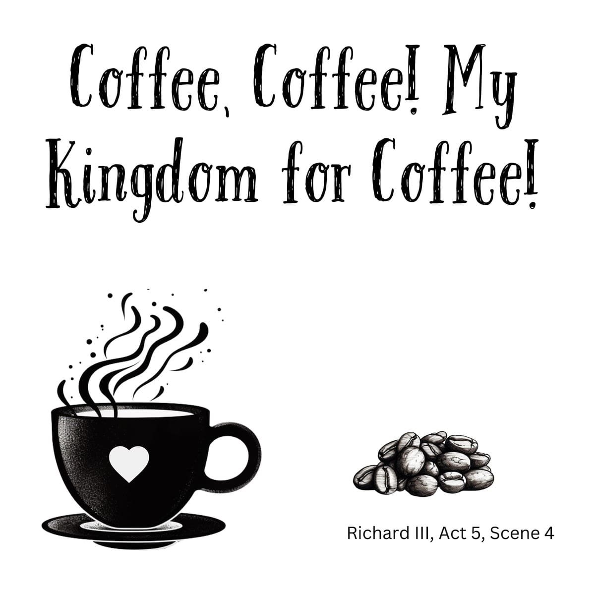 White ceramic mug with quote Coffee Coffee My Kingdom for Coffee in black text, Shakespeare Richard III parody