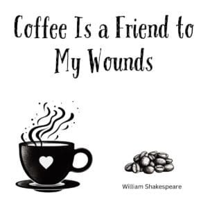 White ceramic coffee mug with quote Coffee Is a Friend to My Wounds attributed to William Shakespeare in black text