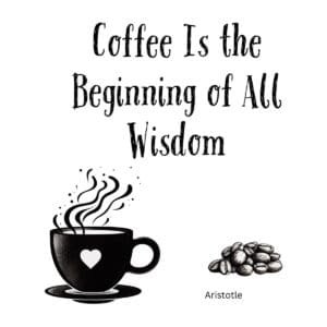 White ceramic mug with quote Coffee Is the Beginning of All Wisdom attributed to Aristotle in black text