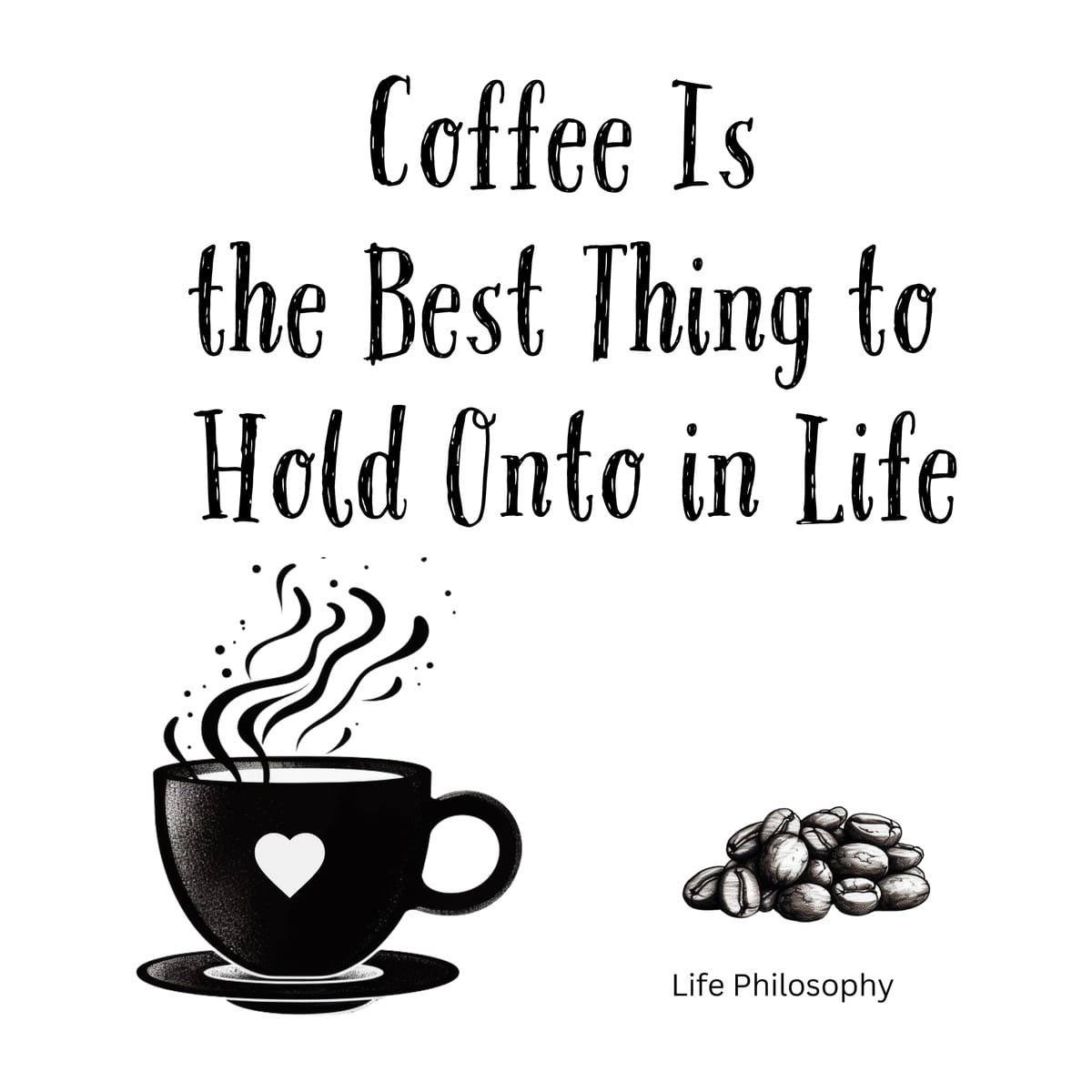 White ceramic mug with quote Coffee Is the Best Thing to Hold Onto in Life printed in black text