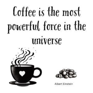 White ceramic coffee mug with Einstein quote: Coffee Is the Most Powerful Force in the Universe