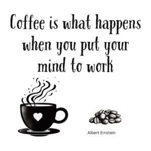 White ceramic coffee mug with Einstein quote: Coffee Is What Happens When You Put Your Mind to Work