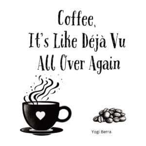 White ceramic coffee mug with Yogi Berra quote: Coffee, It's Like Déjà Vu All Over Again