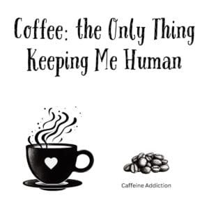 White ceramic coffee mug with black text reading Coffee: the Only Thing Keeping Me Human