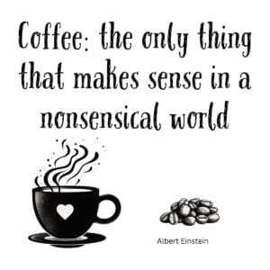 White ceramic coffee mug with Einstein quote: Coffee the Only Thing That Makes Sense in a Nonsensical World