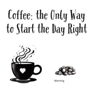 White ceramic mug with black text reading Coffee: the Only Way to Start the Day Right
