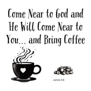 White ceramic mug with James 4:8 Bible verse: Come Near to God and He Will Come Near to You and Bring Coffee