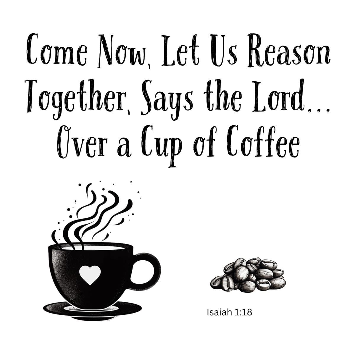 White ceramic mug with Bible verse: Come now let us reason together says the Lord over a cup of coffee