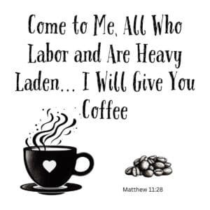 White ceramic mug with Bible verse quote: Come to Me All Who Labor and Are Heavy Laden I Will Give You Coffee