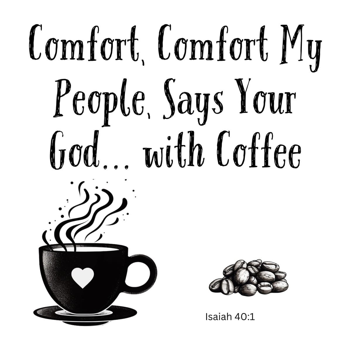 White ceramic mug with Bible verse quote: Comfort, Comfort My People, Says Your God... with Coffee - Isaiah 40:1