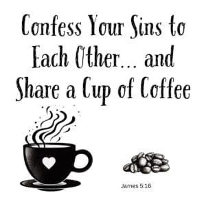 White ceramic mug with Bible verse: Confess Your Sins to Each Other and Share a Cup of Coffee, James 5:16