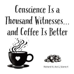 White ceramic mug with quote: Conscience Is a Thousand Witnesses... and Coffee Is Better - Richard III Act 1 Scene 4