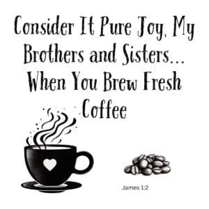 White ceramic mug with Bible verse James 1:2 coffee twist: Consider It Pure Joy When You Brew Fresh Coffee