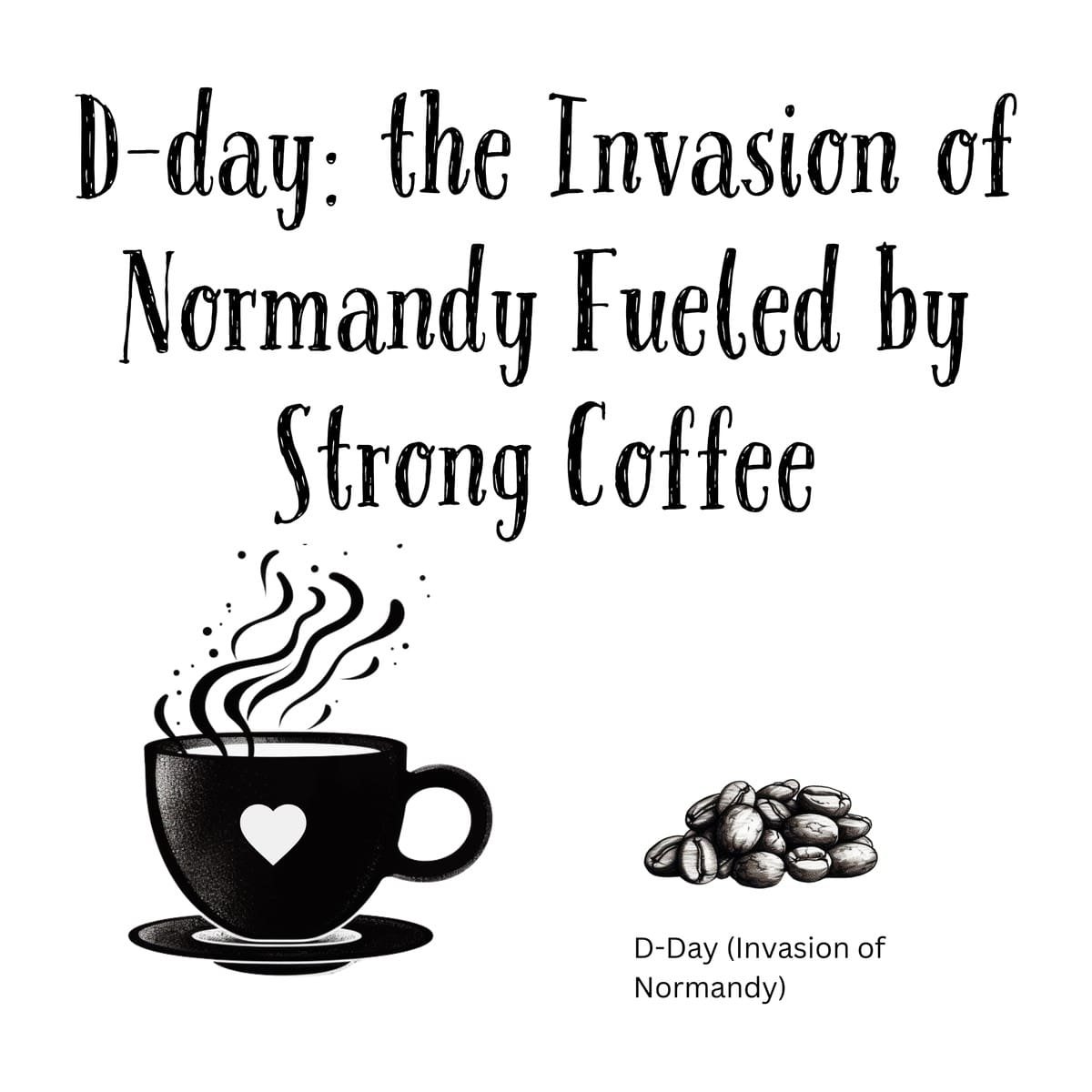 White ceramic coffee mug with quote: D-day: the Invasion of Normandy Fueled by Strong Coffee