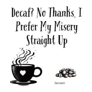 White ceramic coffee mug with sarcastic quote: Decaf? No Thanks, I Prefer My Misery Straight Up