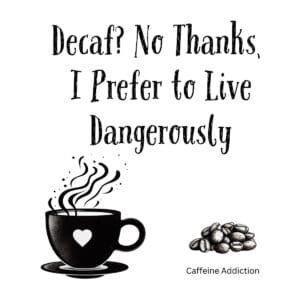 White ceramic coffee mug with quote Decaf? No Thanks, I Prefer to Live Dangerously printed in black text