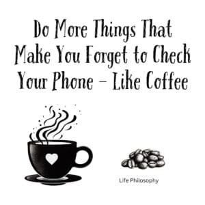 White ceramic mug with quote: Do More Things That Make You Forget to Check Your Phone—like Coffee