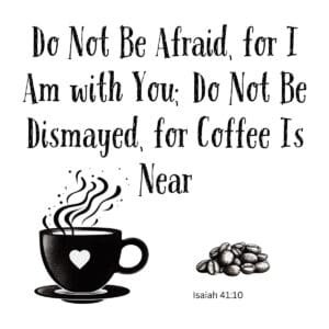 White ceramic mug with Bible verse Isaiah 41:10 coffee quote about not being afraid because coffee is near