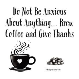 White ceramic mug with quote: Do Not Be Anxious About Anything... Brew Coffee and Give Thanks, Philippians 4:6