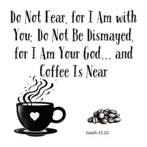 White ceramic coffee mug with Isaiah 41:10 Bible verse and humorous coffee twist printed in black text
