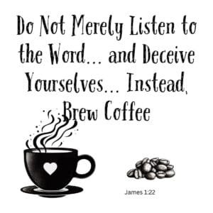 White ceramic mug with James 1:22 parody: Do Not Merely Listen to the Word Instead Brew Coffee printed in black text