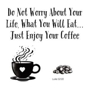 White ceramic mug with Bible verse Luke 12:22 quote: Do Not Worry About Your Life What You Will Eat Just Enjoy Your Coffee