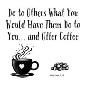 White ceramic coffee mug with quote: Do to Others What You Would Have Them Do to You and Offer Coffee - Matthew 7:12