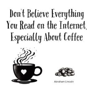 White ceramic coffee mug with quote: Don't Believe Everything You Read on the Internet, Especially About Coffee - Abraham
