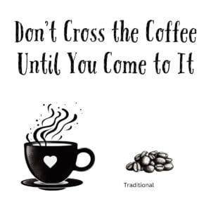 White ceramic mug with quote: Don't Cross the Coffee Until You Come to It, twist on classic saying for coffee lovers