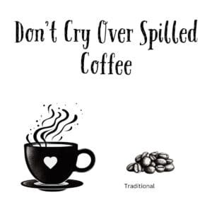 White ceramic mug with "Don't Cry Over Spilled Coffee" quote printed in black text